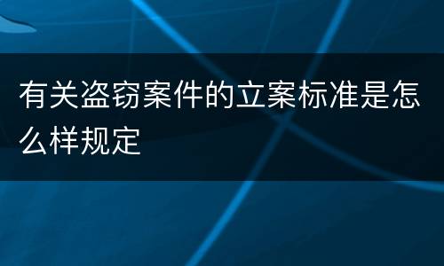 有关盗窃案件的立案标准是怎么样规定