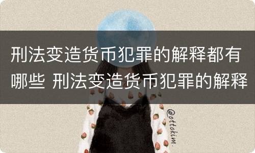 刑法变造货币犯罪的解释都有哪些 刑法变造货币犯罪的解释都有哪些案例