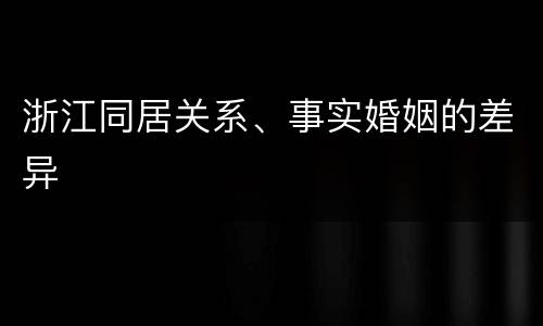 浙江同居关系、事实婚姻的差异