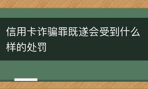 信用卡诈骗罪既遂会受到什么样的处罚