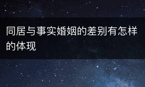 同居与事实婚姻的差别有怎样的体现