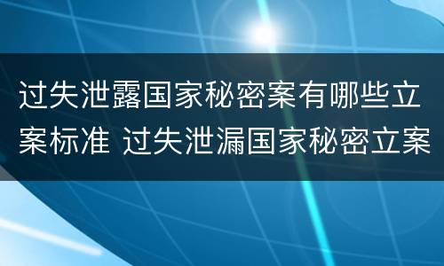 过失泄露国家秘密案有哪些立案标准 过失泄漏国家秘密立案标准