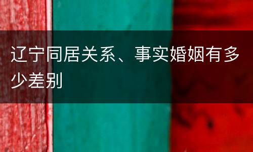 辽宁同居关系、事实婚姻有多少差别