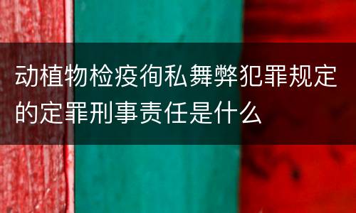 动植物检疫徇私舞弊犯罪规定的定罪刑事责任是什么