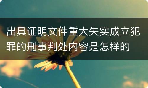 出具证明文件重大失实成立犯罪的刑事判处内容是怎样的