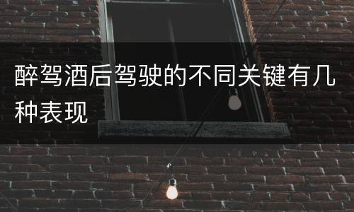 醉驾酒后驾驶的不同关键有几种表现