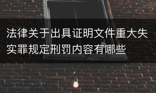 法律关于出具证明文件重大失实罪规定刑罚内容有哪些