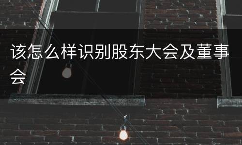 该怎么样识别股东大会及董事会