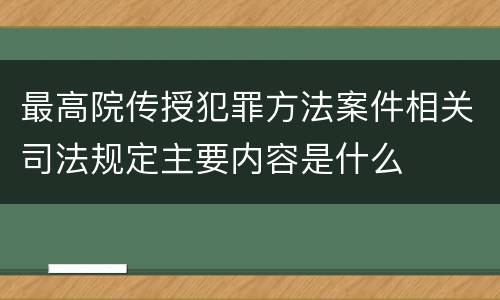 最高院传授犯罪方法案件相关司法规定主要内容是什么
