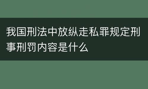我国刑法中放纵走私罪规定刑事刑罚内容是什么