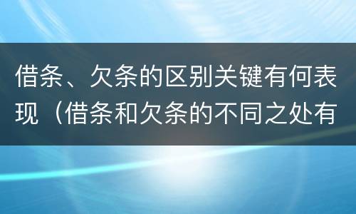 借条、欠条的区别关键有何表现（借条和欠条的不同之处有哪些）