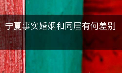 宁夏事实婚姻和同居有何差别