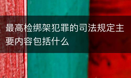 最高检绑架犯罪的司法规定主要内容包括什么