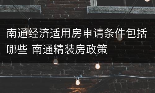南通经济适用房申请条件包括哪些 南通精装房政策