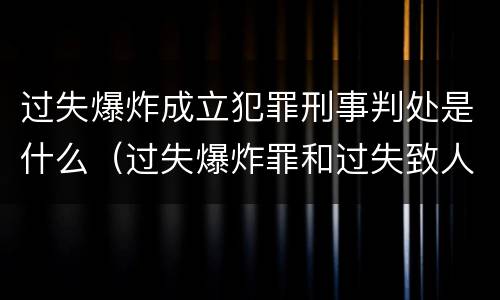 过失爆炸成立犯罪刑事判处是什么（过失爆炸罪和过失致人死亡罪）