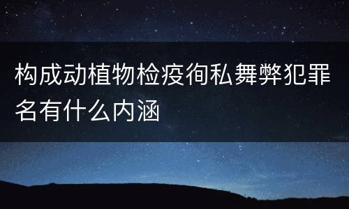 构成动植物检疫徇私舞弊犯罪名有什么内涵