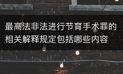 最高法非法进行节育手术罪的相关解释规定包括哪些内容