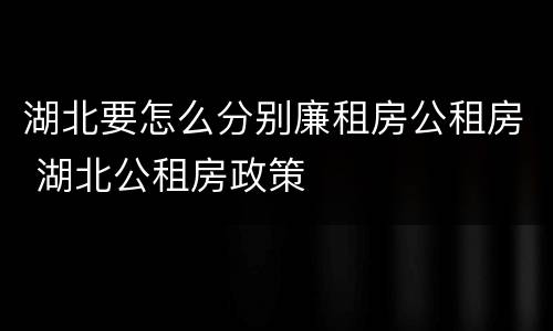 湖北要怎么分别廉租房公租房 湖北公租房政策