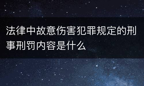 法律中故意伤害犯罪规定的刑事刑罚内容是什么