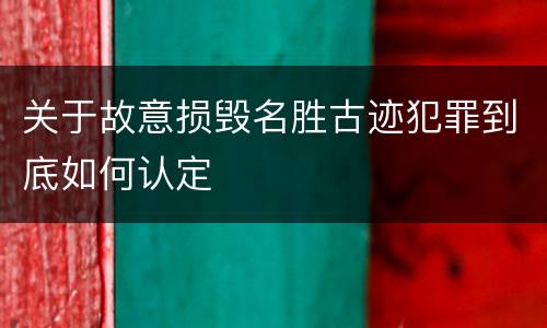 关于故意损毁名胜古迹犯罪到底如何认定