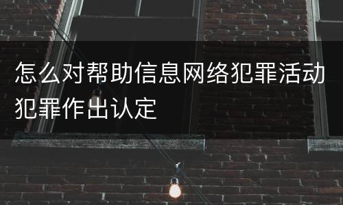 怎么对帮助信息网络犯罪活动犯罪作出认定