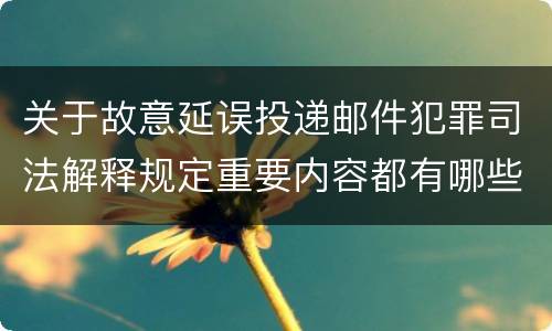关于故意延误投递邮件犯罪司法解释规定重要内容都有哪些
