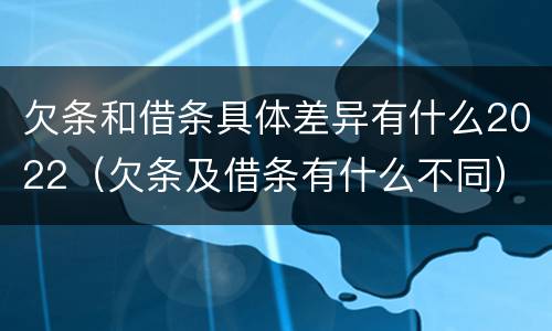 欠条和借条具体差异有什么2022（欠条及借条有什么不同）