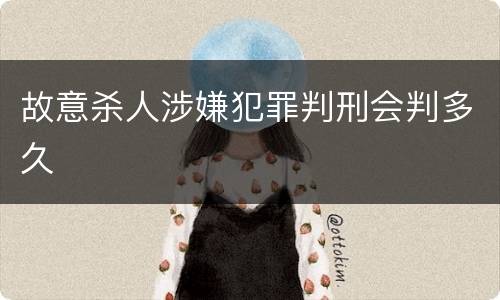 故意杀人涉嫌犯罪判刑会判多久