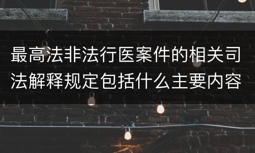 最高法非法行医案件的相关司法解释规定包括什么主要内容