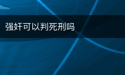 强奸可以判死刑吗