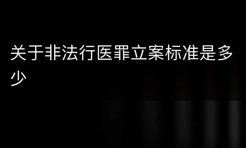关于非法行医罪立案标准是多少