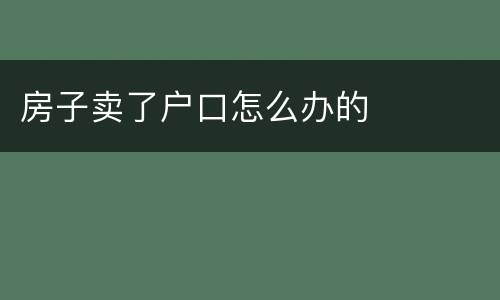 房子卖了户口怎么办的