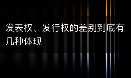 发表权、发行权的差别到底有几种体现