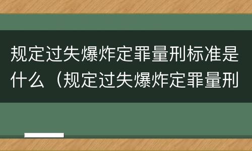 规定过失爆炸定罪量刑标准是什么（规定过失爆炸定罪量刑标准是什么）