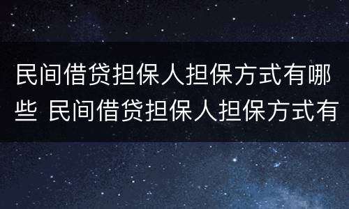 民间借贷担保人担保方式有哪些 民间借贷担保人担保方式有哪些要求