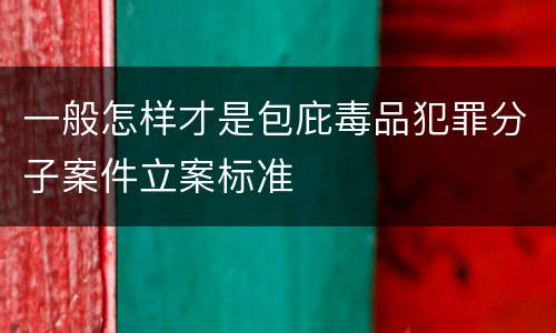 一般怎样才是包庇毒品犯罪分子案件立案标准