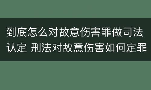 到底怎么对故意伤害罪做司法认定 刑法对故意伤害如何定罪