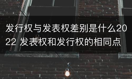 发行权与发表权差别是什么2022 发表权和发行权的相同点