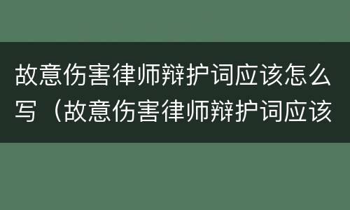 故意伤害律师辩护词应该怎么写（故意伤害律师辩护词应该怎么写呢）