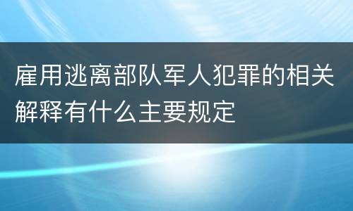 雇用逃离部队军人犯罪的相关解释有什么主要规定