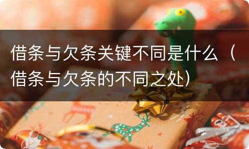 借条与欠条关键不同是什么（借条与欠条的不同之处）