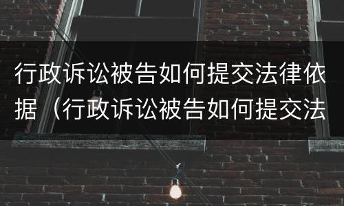 行政诉讼被告如何提交法律依据（行政诉讼被告如何提交法律依据申请）