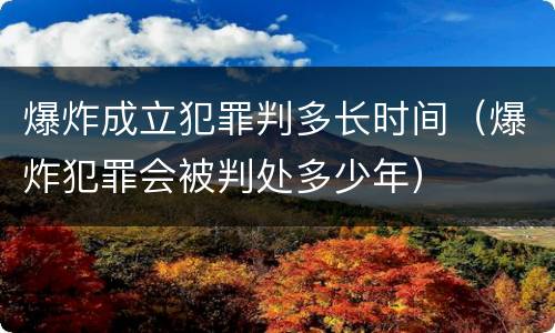爆炸成立犯罪判多长时间（爆炸犯罪会被判处多少年）