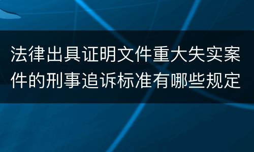 法律出具证明文件重大失实案件的刑事追诉标准有哪些规定