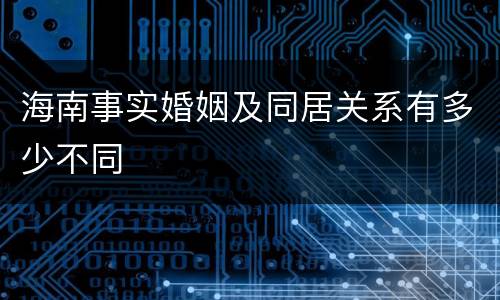 海南事实婚姻及同居关系有多少不同