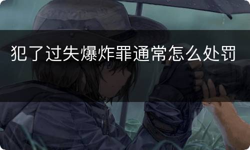 犯了过失爆炸罪通常怎么处罚