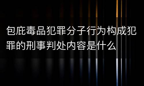 包庇毒品犯罪分子行为构成犯罪的刑事判处内容是什么