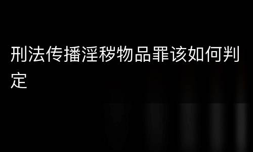 刑法传播淫秽物品罪该如何判定
