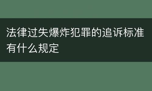 法律过失爆炸犯罪的追诉标准有什么规定
