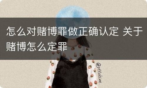 怎么对赌博罪做正确认定 关于赌博怎么定罪